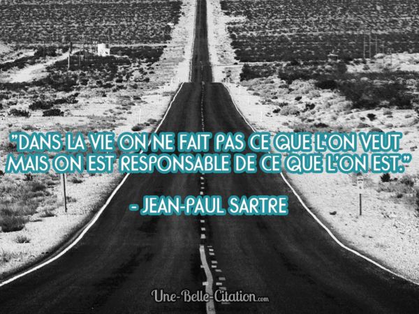 "Dans la vie on ne fait pas ce que l'on veut mais on est responsable de ce que l'on est." Jean-Paul Sartre - Une Belle Citation - Citations et proverbes.