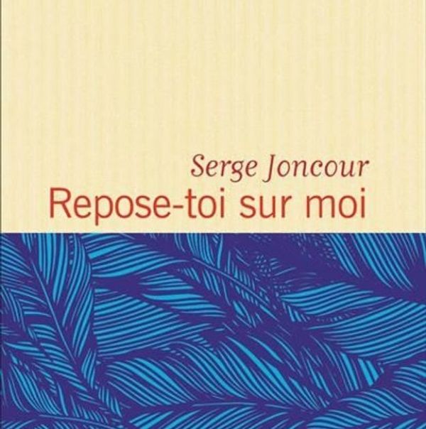 Repose-toi sur moi   /  Serge Joncour   ♥