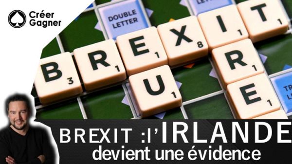 Brexit : L'Irlande devient une évidence - Créer Gagner