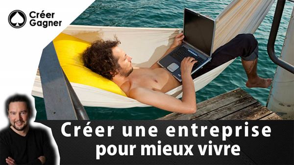 Créer une entreprise pour mieux vivre - Créer Gagner