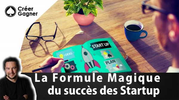 La formule magique du succès des Startups - Créer Gagner