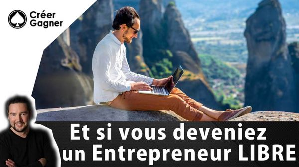 Et si vous deveniez un entrepreneur libre !? - Créer Gagner