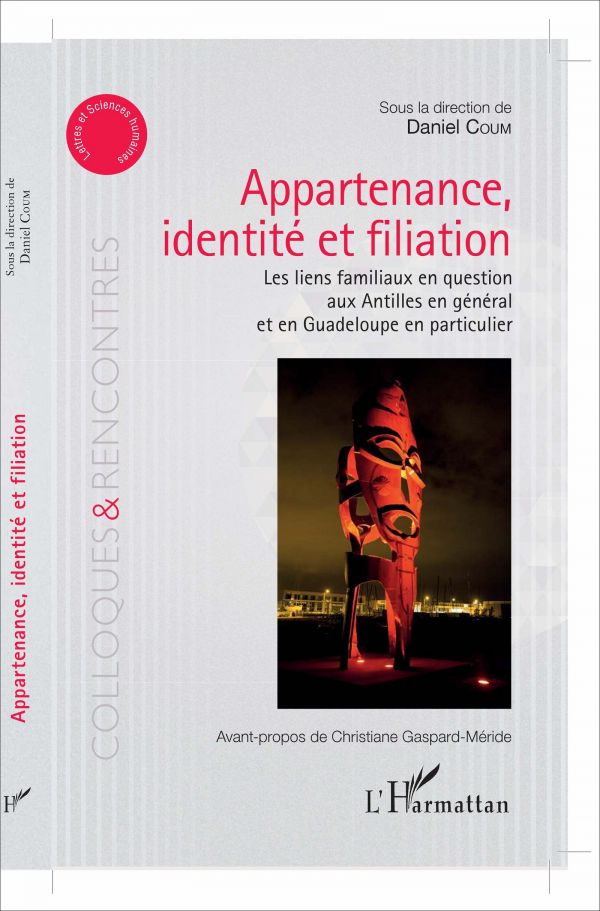 APPARTENANCE, IDENTITÉ ET FILIATION - Les liens familiaux en question aux Antilles en général et en Guadeloupe en particulier - Sous la direction de Daniel Coum / Avant-propos de Christiane [...]