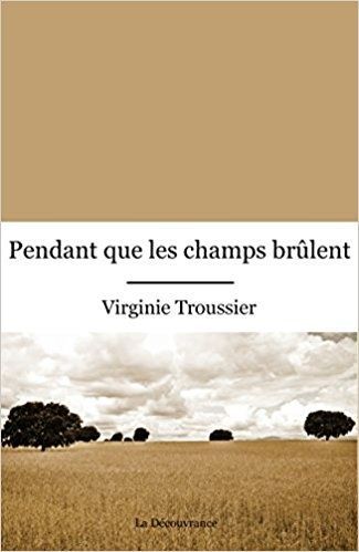 Pendant que les champs brûlent - Virginie Troussier - motspourmots.fr