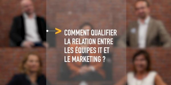 Marketing & IT (1/3) : Comment qualifier la relation entre les équipes IT er le marketing ?