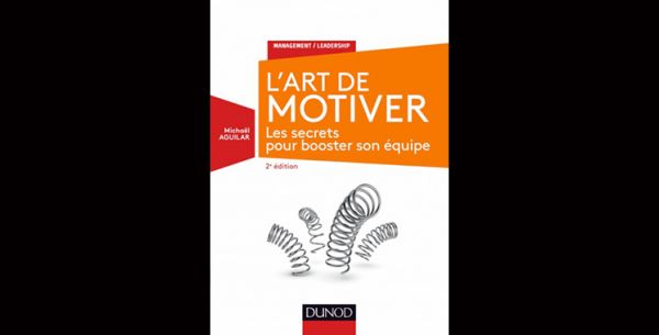 L'art de motiver (2ème édition), Les secrets pour booster son équipe, de Michael Aguilar