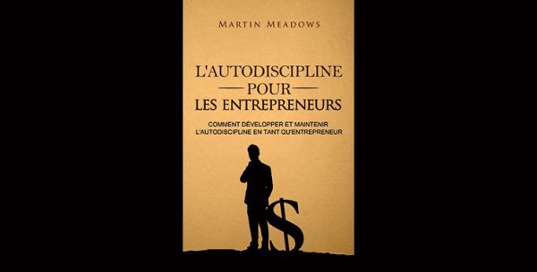 L'autodiscipline pour les entrepreneurs : Comment développer et maintenir l'autodiscipline en tant qu'entrepreneur, de Martin Meadows