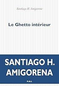 Le Ghetto intérieur par  Santiago H. Amigorena