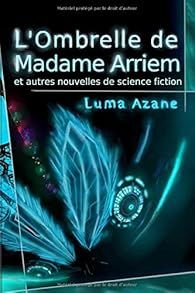 L'ombrelle de Madame Arriem et autres nouvelles de Science-Fiction par Luma Azane
