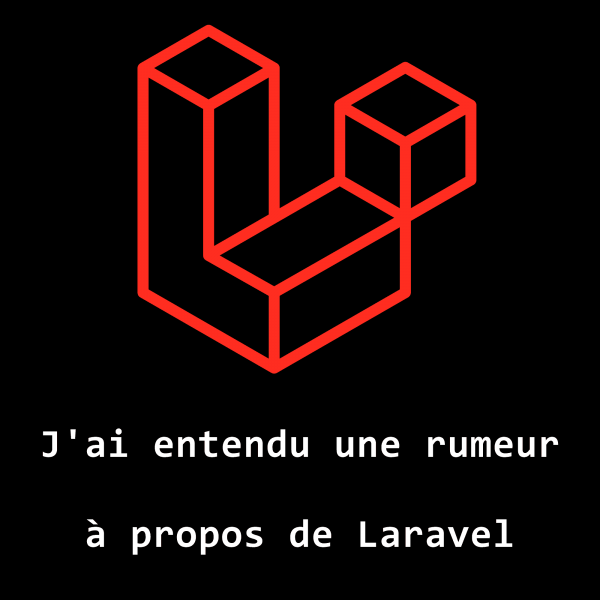 J'ai entendu une rumeur à propos de Laravel