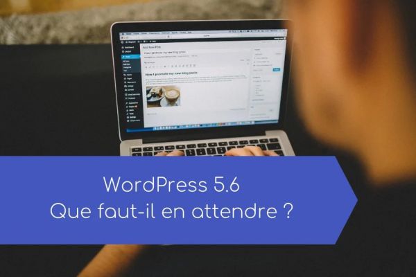 WordPress 5.6 arrive, que faut-il en attendre ?