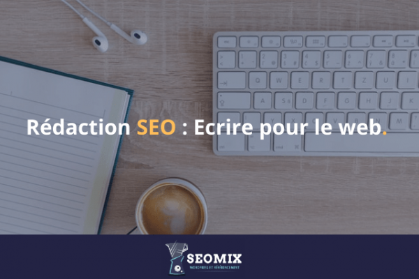 Rédaction SEO : comment bien écrire des contenus pour le web ?
