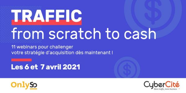 Traffic from scratch to cash : 2 jours de webinars gratuits sur les stratégies d'acquisition