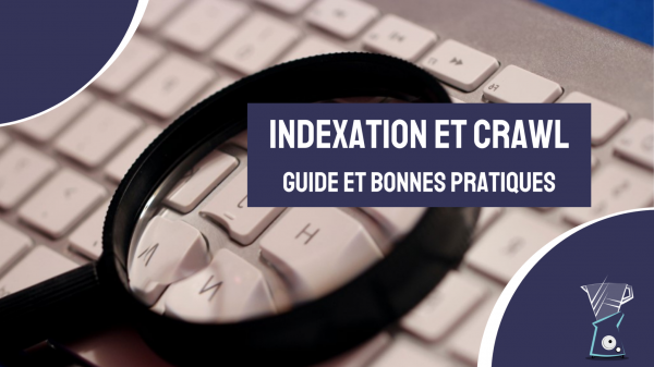 Indexation et crawl : méthodes et bonnes pratiques