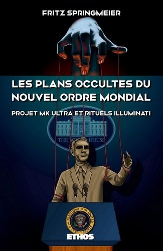 Les plans occultes du Nouvel Ordre Mondial. Projet MK Ultra, bases souterraines secrètes, rituels sataniques Illuminati et 11 septembre 2001 - Fritz Springmeier