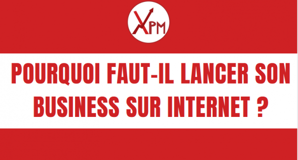 Pourquoi faut-il lancer son business sur internet ?