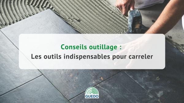 Les outils indispensables pour carreler
