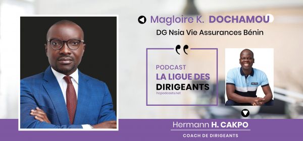 001 - La ligue des dirigeants avec Magloire DOCHAMOU DG NSIA Vie Assurances Benin - H&C PODCASTS