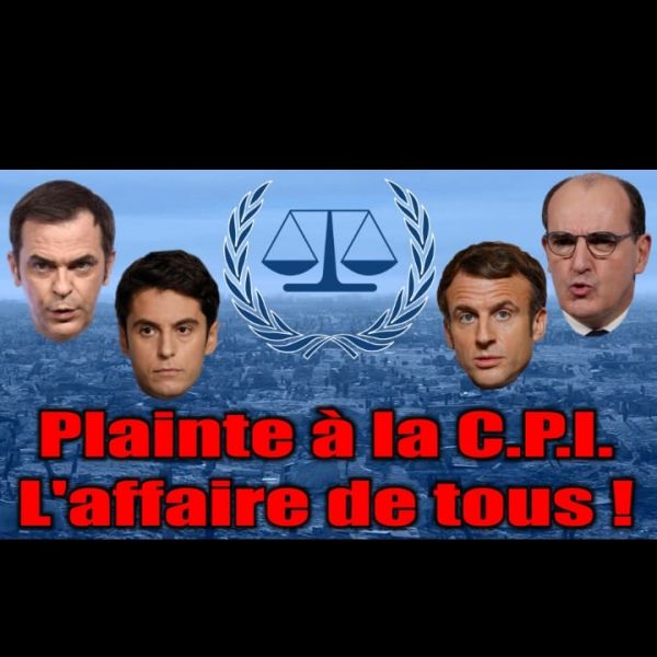 [Pétition] COLLECTIF PLAINTE A LA COUR PENALE INTERNATIONALE CONTRE MACRON - CASTEX - VERAN - ATTAL - ESTROSI -
