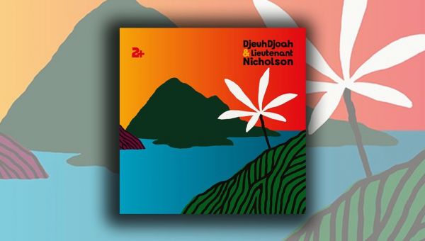 "2+” de DjeuhDjoah et lieutenant Nicholson, un album résolument feel good