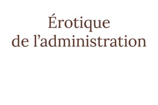« Erotique de l'administration », un ouvrage pour explorer les finalités du management
