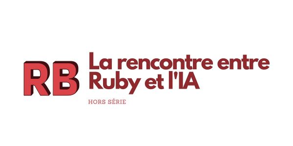 [HORS SÉRIE #1] La rencontre entre Ruby et l'IA