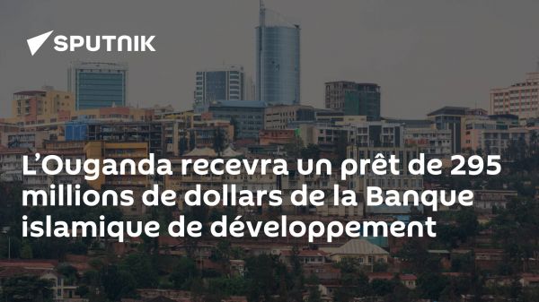 L'Ouganda recevra un prêt de 295 millions de dollars de la Banque islamique de développement