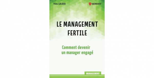 Le management fertile : Comment devenir un manager engagé, de Yves Golder