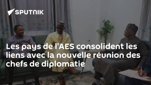 Les pays de l'AES consolident les liens avec la nouvelle réunion des chefs de diplomatie