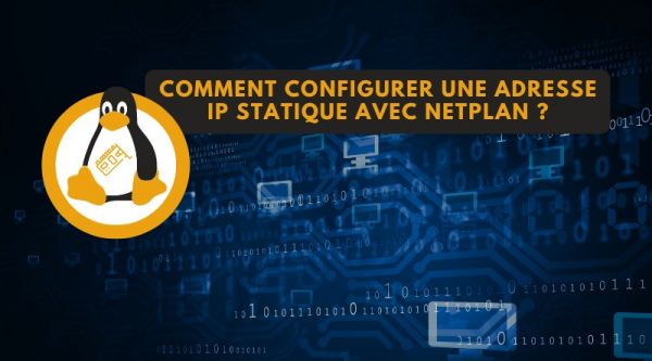 Comment configurer une adresse IP statique avec Netplan sur Ubuntu ou Debian ?