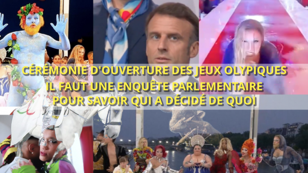 CÉRÉMONIE D’OUVERTURE DES JEUX OLYMPIQUES, IL FAUT UNE ENQUÊTE PARLEMENTAIRE POUR SAVOIR QUI A DÉCIDÉ DE QUOI