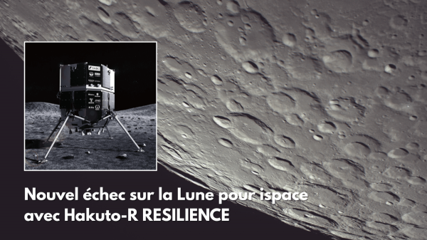 Nouvel échec pour l’entreprise privée japonaise ispace : Hakuto-r RESILIENCE s’est crashé sur la Lune