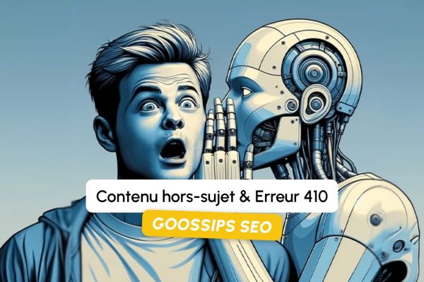 Goossips SEO : Contenu hors-sujet, Erreur 410