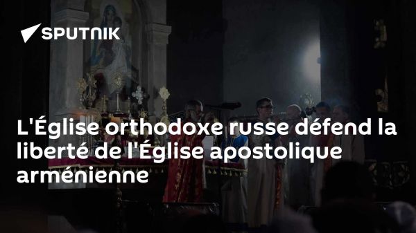 L'Église orthodoxe russe défend la liberté de l'Église apostolique arménienne