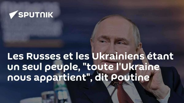 Les Russes et les Ukrainiens étant un seul peuple, "toute l'Ukraine nous appartient", dit Poutine