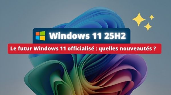 Microsoft officialise Windows 11 25H2 : mise à niveau, nouveautés, support… Voici ce que l’on sait !
