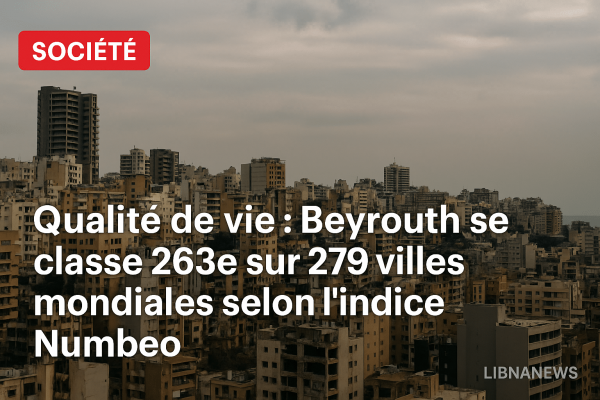 Qualité de vie : Beyrouth se classe 263e sur 279 villes mondiales selon l'indice Numbeo 
