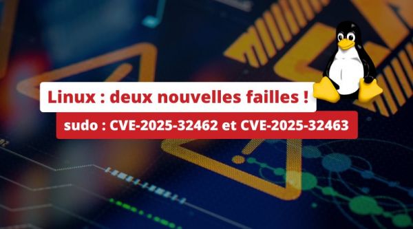 Linux – Obtenez un accès root avec ces deux failles dans sudo : CVE-2025-32462 et CVE-2025-32463