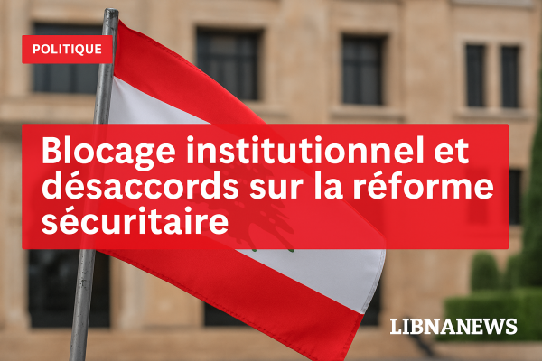 Réforme sécuritaire : tensions autour du désarmement partiel du Hezbollah et blocage gouvernemental