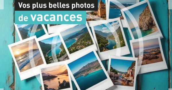 Vos plus belles photos. Envoyez-nous vos plus belles photos de vacances