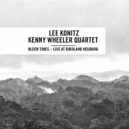 LEE KONITZ – KENNY WHEELER QUARTET « Olden Times, Live at Birdland Neuburg »