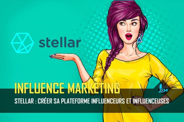 Stellar : Créer sa plateforme influenceurs et influenceuses – Influence Marketing