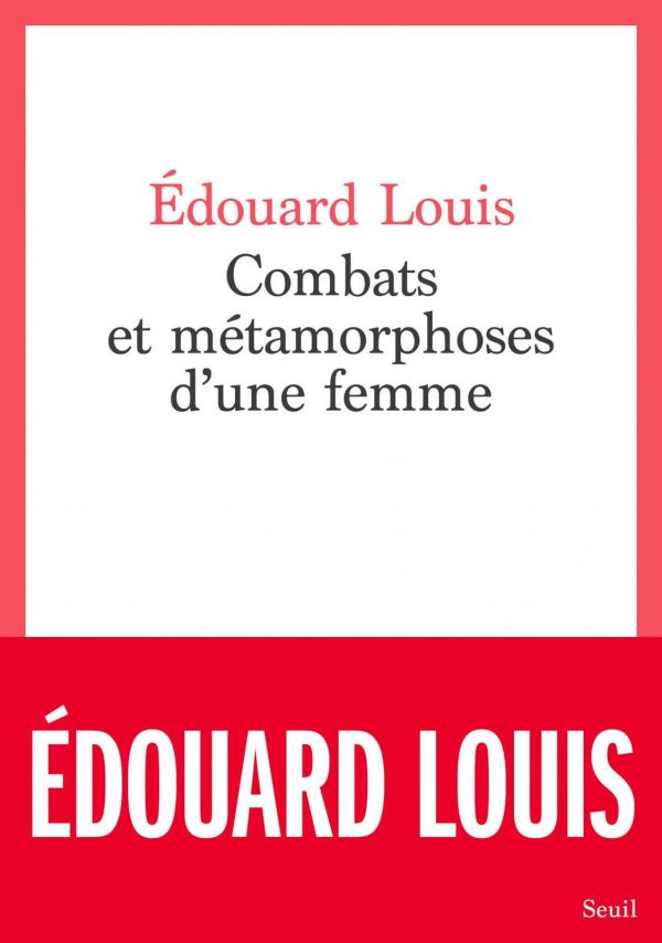 Combats et métamorphoses d'une femme, Edouard Louis, éditions du Seuil