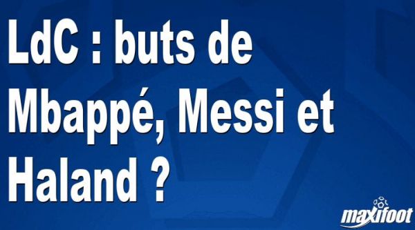 LdC : buts de Mbappé, Messi et Haland ?