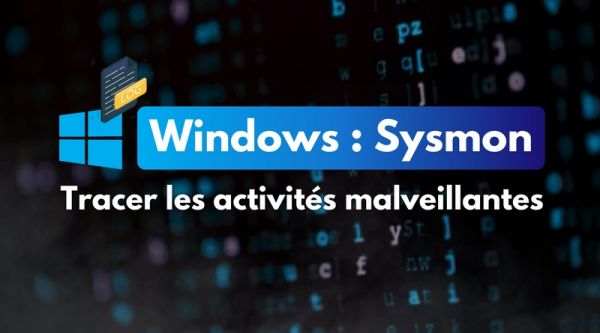 Windows : utilisation de Sysmon pour tracer les activités malveillantes
