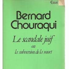 Bernard Chouraqui, philosophe de l'Inouï. En lisant « Le scandale juif ou la subversion de la mort » – 2/2 (Une philosophie anti-nihiliste). Hommage en ce jour d’obsèques