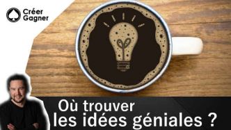 Où trouver les idées géniales ? - Créer Gagner