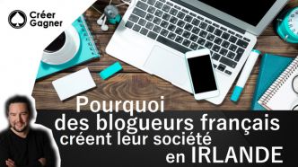 Pourquoi des blogueurs français créent leur société en Irlande