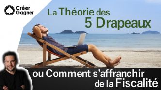 La Théorie des 5 Drapeaux ou comment s'affranchir de la fiscalité