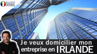 Je veux domicilier mon entreprise en Irlande - Comment faire ? - Société France Irlande